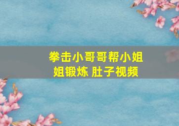 拳击小哥哥帮小姐姐锻炼 肚子视频